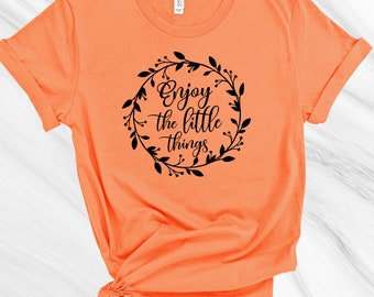 Enjoy the Little Things Shirt, Love your Life T-shirt.  Inspirational T-shirt, Yoga Shirt, Friend Gift, Mom Gift, Friend Gift