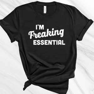 I&#39;m Freaking Essential Shirt, Essential Shirt, Social Distancing Shirt, Quarantine Shirt, Nurse Shirt, Funny Shirt, Essential AF
