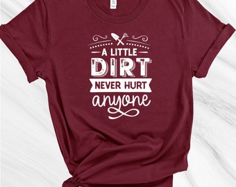 A Little Dirt Never Hurt Shirt, Gardening Shirt, Gift for Gardener, Garden Lover, Plant Lover, Earth Day Shirt