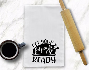 Get your Fat Pants Ready Tea Towel, Humorous Kitchen Tea Towels, Kitchen Gift, Housewarming gift, Bridal gift