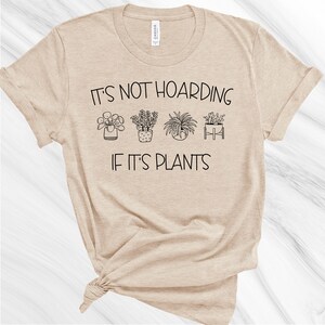 It&#39;s Not Hoarding if it&#39;s Plants Shirt, Gardening Shirt, Gift for Gardener, Garden Lover, Plant Lover, Earth Day Shirt, Plant Lady