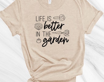 Life is Better in the Garden Shirt, Gardening Shirt, Gift for Gardener, Garden Lover, Plant Lover, Earth Day Shirt