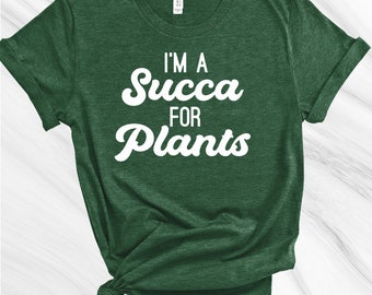 I'm a Succa for Plants Shirt, Gardening Shirt, Gift for Gardener, Garden Lover, Plant Lover, Plant Lady, Succulent Shirt