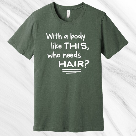 WHO NEEDS HAIR WITH BODY LIKE THIS MENS T SHIRT FUNNY FATHERS DAY GIFT DAD NEW WHO NEEDS HAIR WITH BODY LIKE THIS MENS T SHIRT FUNNY FATHERS DAY GIFT DAD NEW