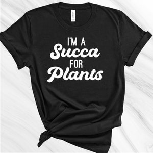 I'm a Succa for Plants Shirt, Gardening Shirt, Gift for Gardener, Garden Lover, Plant Lover, Plant Lady, Succulent Shirt image 4