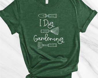 I Dig Gardening Shirt, Gardening Shirt, Gift for Gardener, Garden Lover, Plant Lover, Plant Lady, Funny Gardening Shirt