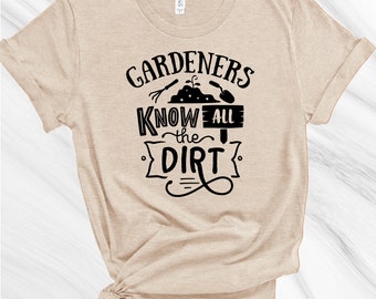 Gardeners Know All the Dirt Shirt, Gardening Shirt, Gift for Gardener, Garden Lover, Plant Lover, Earth Day Shirt