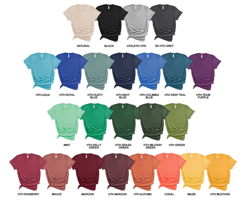 May include: A variety of t-shirt colors, including natural, black, athletic heather, dark heather grey, aqua, royal blue, dusty blue, navy blue, columbia blue, deep teal, team purple, mint, kelly green, grass green, military green, green, raspberry, mauve, maroon, maroon, autumn, coral, maize, and mustard.