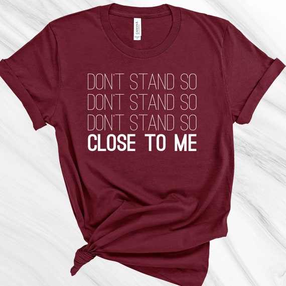 Don't Stand So Close To Me Novelty Tee T-Shirt Don't Stand So Close To Me Novelty Tee T-Shirt