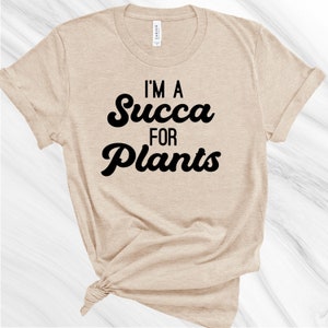 I'm a Succa for Plants Shirt, Gardening Shirt, Gift for Gardener, Garden Lover, Plant Lover, Plant Lady, Succulent Shirt image 3