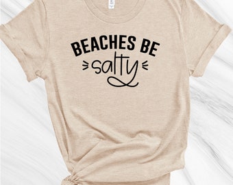 Beaches Be Salty Shirt, Vacation Shirt, Summer Shirts for Women, Summer Shirt, Lake Shirt, Summer Lovin, Feeling Beachy, Beach Please