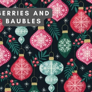 May include: A dark fabric pattern featuring red and teal Christmas ornaments with white snowflake designs, interspersed with sprigs of red berries and green leaves. The text BERRIES AND BAUBLES is printed in white on a dark gray rectangular background.