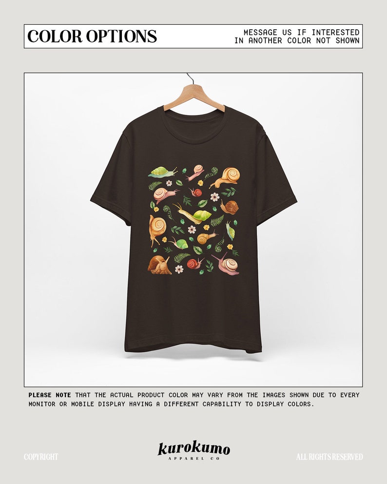 May include: A brown t-shirt with a graphic print of snails and leaves. The text "COLOR OPTIONS" is at the top of the image. The text "MESSAGE US IF INTERESTED IN ANOTHER COLOR NOT SHOWN" is at the top right of the image. The text "PLEASE NOTE THAT THE ACTUAL PRODUCT COLOR MAY VARY FROM THE IMAGES SHOWN DUE TO EVERY MONITOR OR MOBILE DISPLAY HAVING A DIFFERENT CAPABILITY TO DISPLAY COLORS." is at the bottom of the image. The text "COPYRIGHT" is at the bottom left of the image. The text "kurokumo APPAREL CO" is in the center of the image. The text "ALL RIGHTS RESERVED" is at the bottom right of the image.