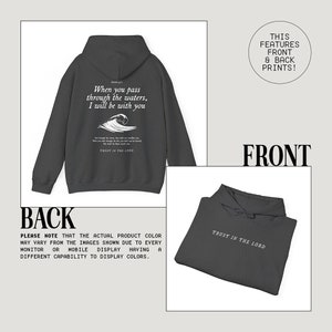 May include: A dark gray hooded sweatshirt with a white print on the front and back. The front print says "Trust in the Lord" and the back print says "When you pass through the waters, I will be with you."  The sweatshirt is a comfortable and stylish way to express your faith.