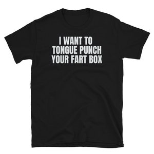 I Want To Tongue Punch Your Fart Box Funny Adult Crude Humor Gag Gift Short-Sleeve Unisex T-Shirt