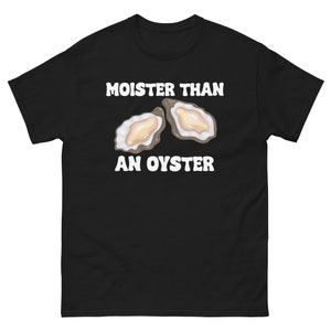 Moister Than An Oyster Funny Oyster shucking Shirts Perfect Gift idea classic tee