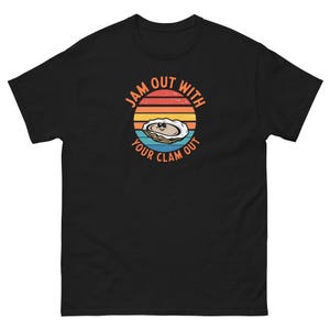 Jam Out With Your Clam Out Funny Shirt Gifts For All Types Unisex classic tee
