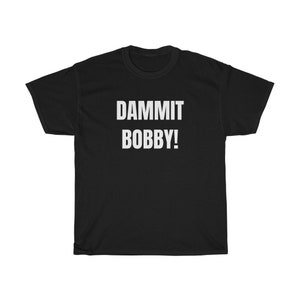 Dammit Bobby! Funny Retro 90&#39;s Tv show tee Unisex Heavy Cotton Tee