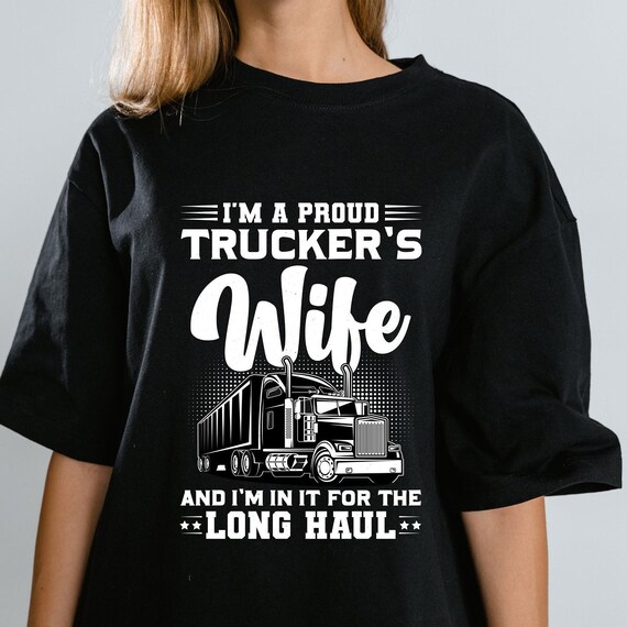 Im a proud truckers wife and I'm in it for the long haul shirt, funny graphic tee, funny truckers wife shirt, trucker wife tee