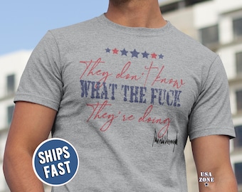 They Don't Know What the Fuck They're Doing Shirt, Funny Trump Shirt, Trump Quote T-Shirt, Trump Daddy Shirt, President Trump Tee, Pro-Trump