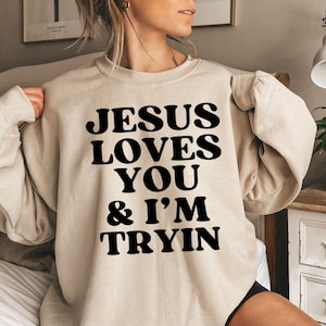 Jesus Loves You i'm Tryin Christian Sweatshirt, Bible Verse Shirt, Aesthetic Christian Sweatshirts, Jesus Sweatshirt, Church Hoodie