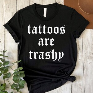 Tattoos Are Trashy Shirt, Sassy Gift, Sarcastic Sweatshirt, Funny Shirt, Tattoos Shirt, Adult Humor Shirt, Tattoos Are Stupid Hoodie