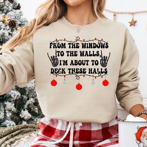 From the windows to the walls I'm about to deck these halls Shirt, Deck the halls, Funny Christmas Shirt, Womens Christmas Sweatshirt
