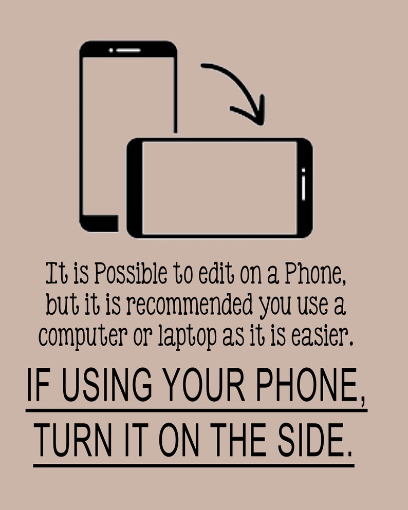 May include: An illustration showing a smartphone in portrait and landscape orientation with an arrow indicating rotation. Text reads: "It is Possible to edit on a Phone, but it is recommended you use a computer or laptop as it is easier. IF USING YOUR PHONE, TURN IT ON THE SIDE."