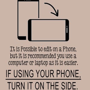 May include: Black and white illustration of two smartphones, one vertical and one horizontal, with an arrow indicating rotation. Text advises editing on a phone, but recommends a computer or laptop. If using a phone, turn it on the side.