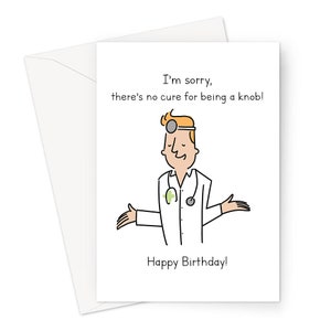 I'm Sorry, There's No Cure For Being A Knob! Happy Birthday!Greeting Card | Offensive Birthday Card For Friend Or Sibling, Doctor Joke