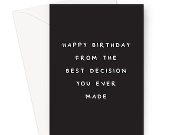 Happy Birthday From The Best Decision You Ever Made Greeting Card |Deadpan Birthday Card For Parent,Funny Birthday Card For Husband,For Wife