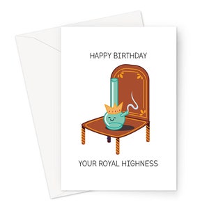 May include: A birthday card with a cartoon bong wearing a crown and sitting on a throne. The card reads "Happy Birthday Your Royal Highness".