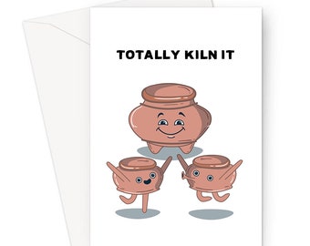 Totally Kiln It Greeting Card | Funny Crafting Encouragement Card, Card For Pottery Lover, Motivating Card For Crafters, Three Happy Pots