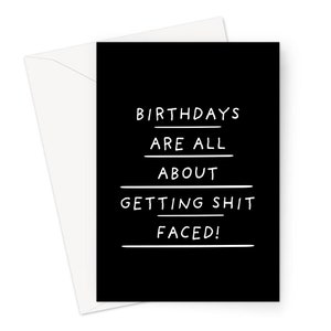Birthdays Are All About Getting Shit Faced! Greeting Card | Funny Let's Get Drunk Birthday Card, Monochrome Birthday Card