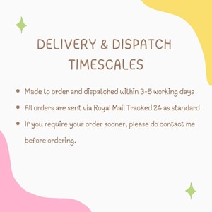May include: A white informational graphic with brown text titled DELIVERY & DISPATCH TIMESCALES. It lists details about made to order items, Royal Mail Tracked 24 shipping, and contact instructions for faster delivery, accented by pink and yellow shapes.