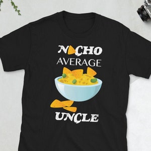 Nacho Average Uncle, Nacho Lover, Funny Shirt, Uncle Gift, Favorite Uncle Shirt, Christmas Gift, Brother Gift, Pregnancy Announcement Gift.