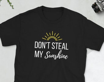 Don’t Steal My Sunshine Shirt, Sassy Shirt, Sarcastic Shirt, BFF Gift, Attitude Tee, Sarcastic Slogan, Funny Sarcastic Tee