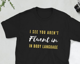 I See You Aren’t Fluent in Body Language Shirt