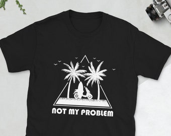 Not My Problem Surfer Shirt, Cool Surf Tee, Vintage, Retro Surfer, Funny Surfer Shirt, Vacation Shirt, Surfer Gift Idea, Scooter Moped Shirt
