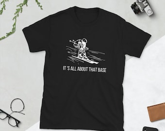 It's All About That Base Ski Shirt, Skiing Gift, Skiing Shirt, Skier Shirt, Ski Gift, Ski Shirt, Gift For Skier, Winter Sports Shirt