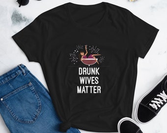 Drunk Wives Matter T-Shirt, Womens Funny Drinking Shirt,  Womans Wine Lover TShirt, Womens Shirt, BFF Shirt, Funny Womens Shirt