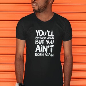 You&#39;ll Probably Again But You ain&#39;t Born again
