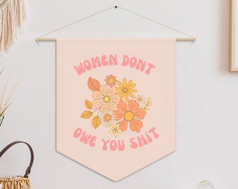 Women Don't Owe You Shit Pennant Banner Funny Feminist Banner Women's Rights Sign Pro Choice Flag Dorm Room Decor Dorm Room Flag Sign