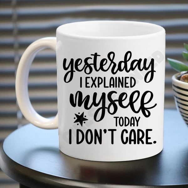 Yesterday I explained myself, today I don't care reminder Mug, Gift for mom, Inspirational Quote Mug, birthday mug, funny drinkware