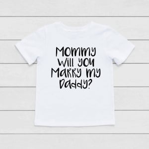 Mommy Will You Marry My Daddy Toddler T-Shirt, Proposal Kids Shirt, Baby Bodysuit