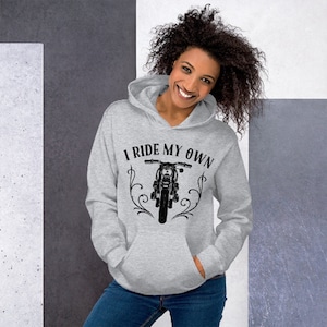 I Ride My Own Hoodie - Hooded Sweatshirt, Biker Chick, Motorcycle, Girl Rider, Moto Girl, Harley Yamaha Suzuki Triumph Ducati Honda Kawasaki