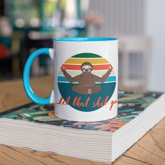 Let That Shit Go , Zen Sloth , Sloth Yoga Coffee Mug , Meditation Gift ,  Cute Sloth Mug 