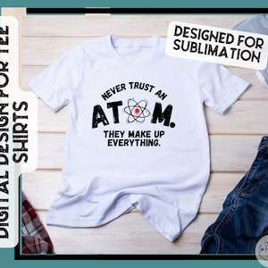 Ne faites jamais confiance à un atome, science, drôle, fichier de conception de chemise en SVG, Jpg, PNG, PDF pour sublimation, fichier numérique.