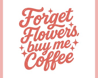 Forget Flowers Buy Me Coffee SVG | Coffee Lover SVG Cut File for Cricut | Funny Coffee Quote SVG | Coffee Shirt Design | Digital Download