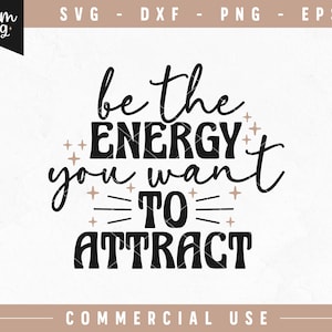 Sé la energía que quieres atraer SVG, Ley de atracción Svg, Energía positiva Svg, Cita inspiradora Svg, SVG comercial, SVG para Cricut